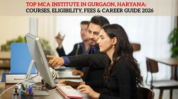 Top MCA Institute in Gurgaon, Haryana Courses, Eligibility, Fees & Career Guide 2026