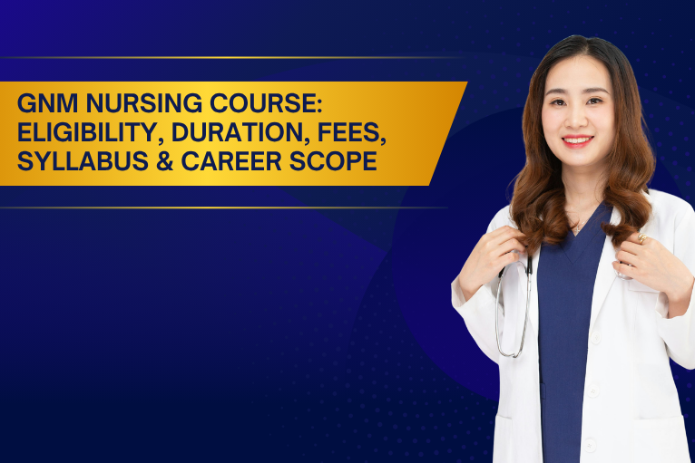 GNM Nursing Course: Eligibility, Duration, Fees, Syllabus & Career Scope